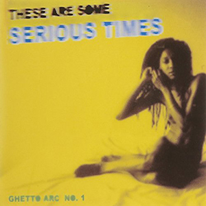 Various Artists - These Are Some Serious Times (Ghetto Arc)