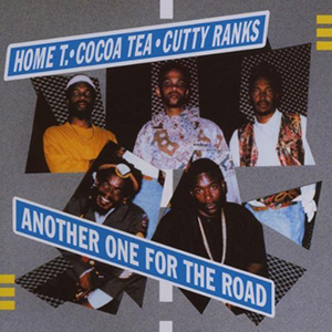 Home T, Cocoa Tea & Cutty Ranks - Another One For The Road (Greensleeves/Munich)