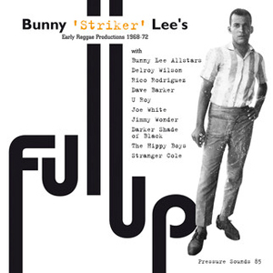 Various Artists - Full Up: Bunny 'Striker' Lee's Early Reggae Productions 1968 - 72 (Pressure Sounds)