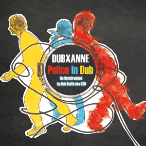 DubXanne - Police In Dub, Re-synchronized by Rob Smith aka RSD (Echo Beach)