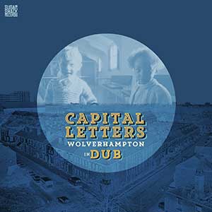 Capital Letters - Wolverhampton In Dub (Sugar Shack Records)