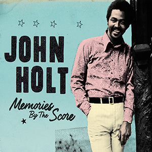 John Holt - Memories By The Score (17 North Parade/VP Records)