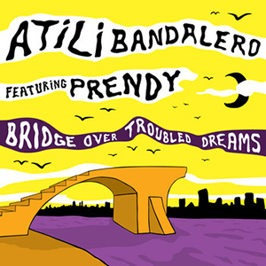 Atili Bandalero featuring Prendy - Bridge Over Troubled Dreams (Brigante Records/Echo Productions)