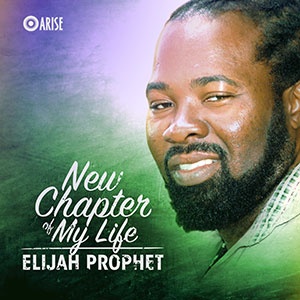 Elijah Prophet - New Chapter Of My Life (Arise)