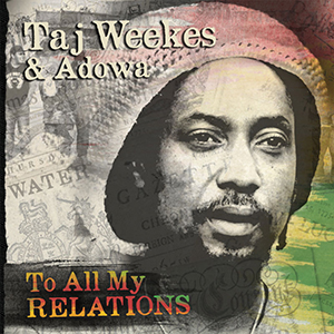 Taj Weekes & Adowa - To All My Relations (Jatta Records/VPal)
