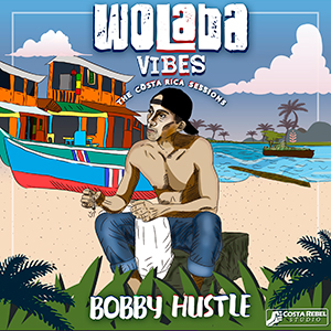 Bobby Hustle - Wolaba Vibes: The Costa Rica Sessions EP (Costa Rebel Studio)