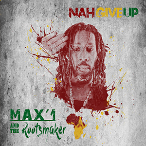 Max'1 And The Rootsmaker - Nah Give Up EP (Self-published)