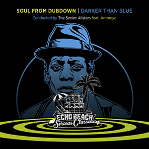 The Senior Allstars - Soul From Dubdown: Darker Than Blue (Echo Beach)