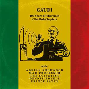 Gaudi - 100 Years Of Theremin, The Dub Chapter (Dubmission Records)