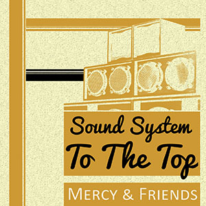 Mercy & Friends - Sound System To The Top (Culture Dub Records)