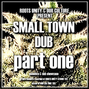Roots Unity - Roots Unity & Dub Culture present Small Town Dub, Part One (Roots Unity Music)