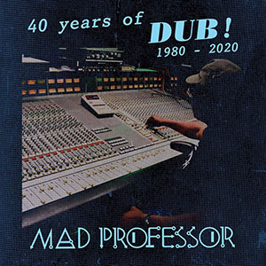 Mad Professor - 40 Years Of Dub: 1980-2020 + 40 Years Of Dub Part 2: The First Dubs Are The Deepest (Ariwa)