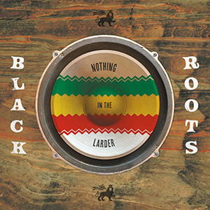 Black Roots - Nothing In The Larder (Nubian Records)
