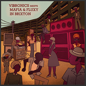 Vibronics - Vibronics meets Mafia & Fluxy In Brixton (Scoops Records)